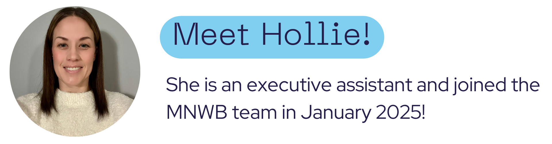 Meet Hollie. She is an executive assistant and joined the MNWB team in January 2025!